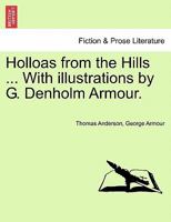 Holloas from the Hills ... With illustrations by G. Denholm Armour. 1241108188 Book Cover