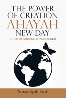 The Power of Creation Ahayah New Day: In the Beginning It Was Black 1483472329 Book Cover