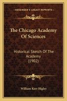 The Chicago Academy Of Sciences: Historical Sketch Of The Academy (1902) 1120294126 Book Cover