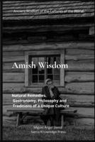 Amish Wisdom: Natural Remedies, Gastronomy, Philosophy and Traditions of a Unique Culture (Ancient Wisdom of the Cultures of the World) B0H11C7L3G Book Cover