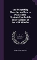 Self-supporting Churches and how to Plant Them. Illustrated by the Life and Teachings of Rev. C.H. Wheeler 1341479331 Book Cover