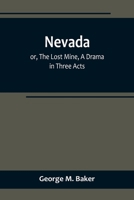 Nevada; or, The Lost Mine, A Drama in Three Acts 9356713596 Book Cover