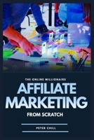 AFFILIATE MARKETING FROM SCRATCH: Earning Six Figures From Selling Other Peoples Products The Easy Way (The Online Millionaire) B084Z4QN7T Book Cover