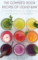 The Complete Book Recipes of Liquid Raw: The benefits of Juicing, Smoothies, Soups and Dressings for an Healthy Life B0BN3N76LZ Book Cover