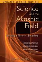 Science and the Akashic Field: An Integral Theory of Everything 1594771812 Book Cover