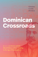 Dominican Crossroads: The Moral Politics and Transgressive Black Internationalism of H. C. C. Astwood 1478026693 Book Cover