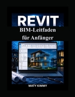 Revit BIM-Leitfaden für Anfänger: Schrittweise Vorgehensweise für intelligente Modellierung, Planung und Bauausführung (German Edition) B0GZH1YQ18 Book Cover