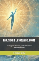 PAUL SÉDIR E LA SOGLIA DEL CUORE: Un Viaggio tra Misticismo, Spiritualità Cristiana e Alchimia Interiore (La Soglia del Tempio) (Italian Edition) B0DRNKF4B5 Book Cover