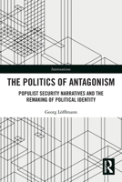 Politics of Antagonism : Populist Security Narratives and the Remaking of Political Identity 1032254238 Book Cover