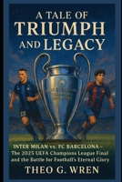 A Tale of Triumph and Legacy: Inter Milan vs. FC Barcelona – The 2025 UEFA Champions League Final and the Battle for Football’s Eternal Glory B0F7XBQD2X Book Cover