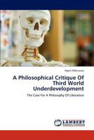 A Philosophical Critique Of Third World Underdevelopment: The Case For A Philosophy Of Liberation 365918103X Book Cover