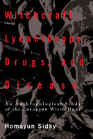 Witchcraft, Lycanthropy, Drugs, and Disease: An Anthropological Study of the European Witch-Hunts (American University Studies Series XI, Anthropology and Sociology) 1608996166 Book Cover