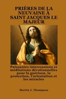 PRIÈRES DE LA NEUVAINE À SAINT JACQUES LE MAJEUR: Puissantes intercessions et méditations dévotionnelles pour la guérison, la protection, l'orientation et les miracles (French Edition) B0FQPFQ3PV Book Cover