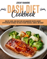 Dash Diet Cookbook: Healthy, Quick, And Cheap Anti-Inflammatory Recipes Against Hypertension To Reduce The Risk Of Heart Diseases, Cancer, And Diabet. 180147124X Book Cover