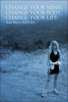 Change Your Mind, Change Your Body, Change Your Life 1424139988 Book Cover