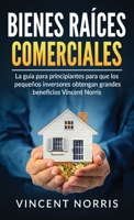 Bienes Raíces Comerciales: La Guía Para Principiantes Para Que Los Pequeños Inversores Obtengan Grandes Beneficios 177434064X Book Cover