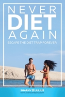 Never Diet Again: Escape The Diet Trap Forever 1479331244 Book Cover