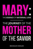 Mary: the essence of maternal love - the journey of the Mother of the Savior B0DJ5HDBSZ Book Cover