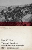 The 23rd (Service) Battalion Royal Fusiliers (First Sportsman's): a Record of Its Services in the Great War, 1914-1919 0857061232 Book Cover