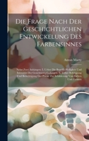 Die Frage Nach Der Geschichtlichen Entwickelung Des Farbensinnes: Nebst Zwei Anhängen: I. Ueber Die Begriffe Helligkeit Und Intensität Der ... Von Farben Und Formen 102066245X Book Cover