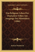 Das Religiose Leben Des Deutschen Volkes Am Ausgange Des Mittelalters (1886) 1120411211 Book Cover