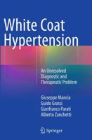 White Coat Hypertension: An Unresolved Diagnostic and Therapeutic Problem 3319074091 Book Cover