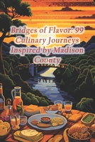 Bridges of Flavor: 99 Culinary Journeys Inspired by Madison County B0CRF52VMY Book Cover