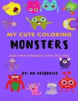 My Cute Coloring Monsters And Their Strange Little Fellows: Coloring Book for Kids 4 to 8 B099ZPJKXW Book Cover