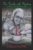 The Trouble with Wanting, and Other Not-Quite Faerie Tales 1731205066 Book Cover