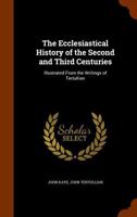 The Ecclesiastical History of the Second and Third Centuries, Illustrated From the Writings of Tertullian 159752672X Book Cover