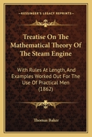 Treatise on the Mathematical Theory of the Steam Engine: With Rules at Length, and Examples Worked Out for the Use of Practical Men (Classic Reprint) 1120047161 Book Cover