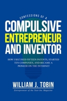Confessions of a Compulsive Entrepreneur and Inventor: How I secured Fifteen Patents, Started Ten Companies and Became a Pioneer on the Internet B0GFYHKVN5 Book Cover