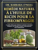 DR. BARBARA O'NEILL REMÈDE NATUREL À L'HUILE DE RICIN POUR LA FIBROMYALGIE: Le guide ultime pour éliminer la douleur chronique, récupérer de l'énergie ... sans medicaments (French Edition) B0DT4QF57P Book Cover
