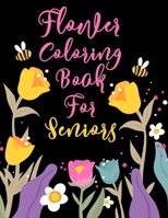Flower Coloring Book For Seniors: Beautiful Flower Designs for Stress Relief and Relaxation B08JB1M57P Book Cover
