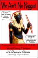 We Ain't No Niggas! Exposing the Deception of YOUR World History Education 0978786203 Book Cover