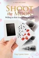 Shoot the Moon: Willing to Risk Everything for God A TRUE LIFE STORY Her life was not just any ole game of cards! 1545675686 Book Cover