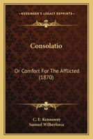 Consolatio, Or, Comfort for the Afflicted 0548843597 Book Cover