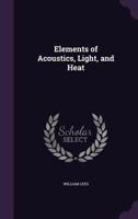 Elements of Acoustics, Light, and Heat 1436832241 Book Cover