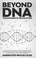 Beyond DNA: The Epigenetic Revolution: From Cellular Mechanisms to Environmental Factors: How Epigenetics Shapes Our Biological Destiny and its ... Health, Behavior, and the Future of Research 1088087213 Book Cover