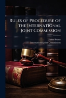 Rules of Procedure of the International Joint Commission: Adopted Pursuant to Article XII of the Treaty Between the United States and Great Britain, Signed January 11, 1909 1149642629 Book Cover