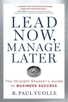 Lead Now, Manage Later: The Straight Shooter's Guide to Business Success 1633939359 Book Cover