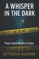 A Wisper in the Dark: True Crime Meets Fiction B0FK5JSFZG Book Cover