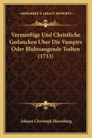 Vernunftige Und Christliche Gedancken Uber Die Vampirs Oder Bluhtsaugende Todten (1733) 1166291634 Book Cover