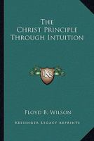 The Christ Principle Through Intuition 1425340504 Book Cover