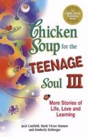 Chicken Soup for the Teenage Soul III: More Stories of Life, Love and Learning (Chicken Soup for the Soul) 0439240271 Book Cover