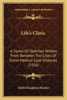 Life's Clinic: A Series Of Sketches Written From Between The Lines Of Some Medical Case Histories 1379225310 Book Cover