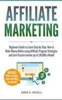 Affiliate Marketing: Beginners Guide to Learn Step-By-Step How to Make Money While Sleeping on Selling Products Online and Earn Up to $10,000 a Month (Plus: Linking Affiliate Marketing to Your Blog) 1727881656 Book Cover