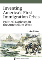 Inventing America's First Immigration Crisis: Political Nativism in the Antebellum West 0823289850 Book Cover