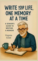 Write Your Life, One Memory at a Time: A Seniors Guide to Writing a Memoir B0F48YVVLT Book Cover
