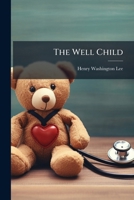 The Well Child: A Christmas Offering To The Children Of St. Luke's Church, Rochester... 1278180079 Book Cover